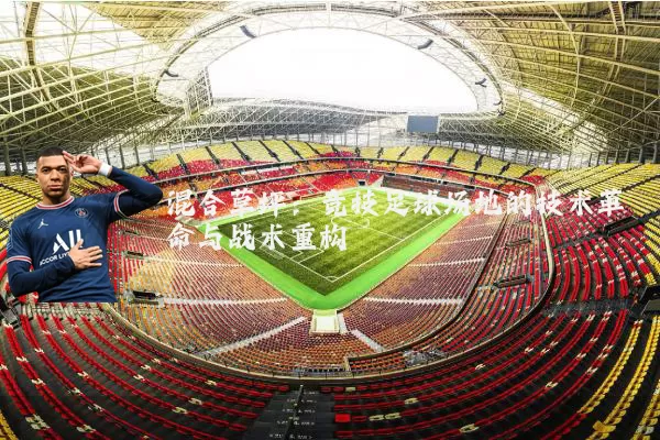 混合草坪：竞技足球场地的技术革命与战术重构