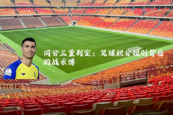 同分三重判定：足球积分规则背后的战术博弈