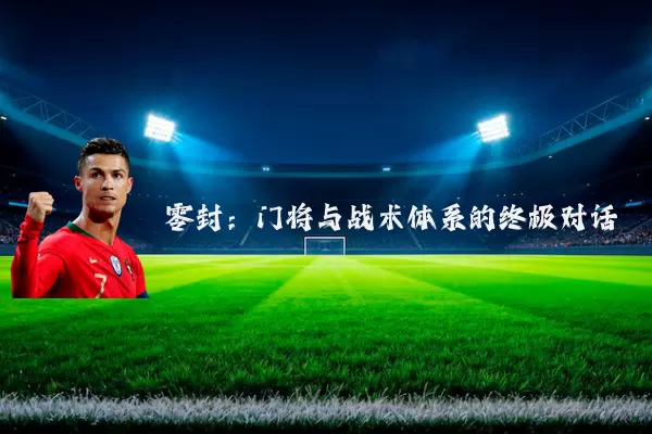 零封：门将与战术体系的终极对话