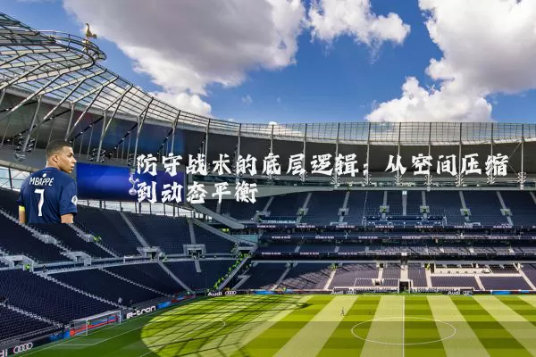 防守战术的底层逻辑:从空间压缩到动态平衡