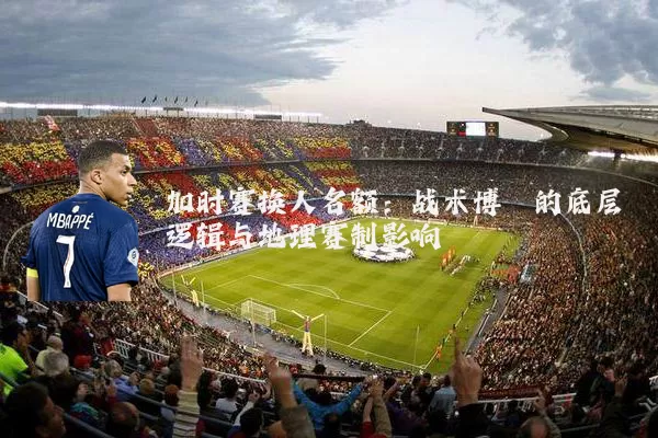 加时赛换人名额:战术博弈的底层逻辑与地理赛制影响