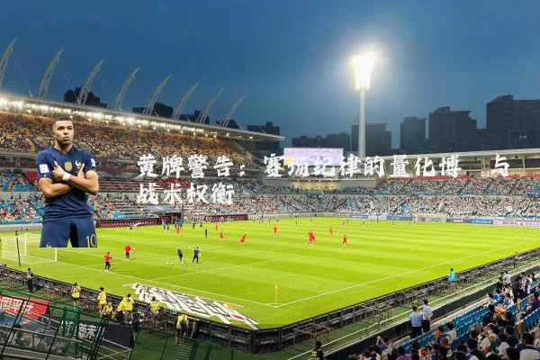 黄牌警告：赛场纪律的量化博弈与战术权衡