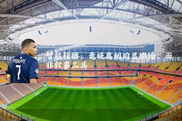 智能转播：竞技真相的显微镜，而非叙事工具