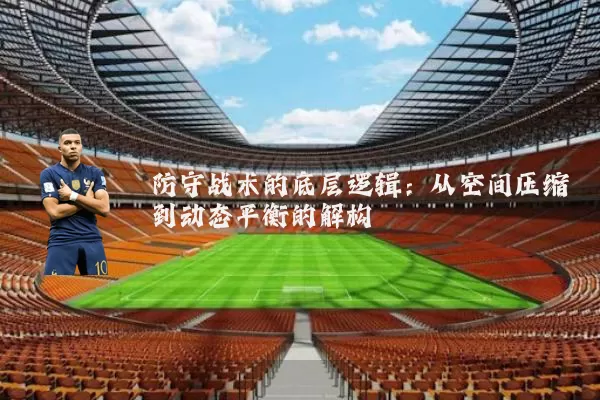 防守战术的底层逻辑:从空间压缩到动态平衡的解构